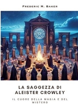 La Saggezza di Aleister Crowley - Frederic M. Baker