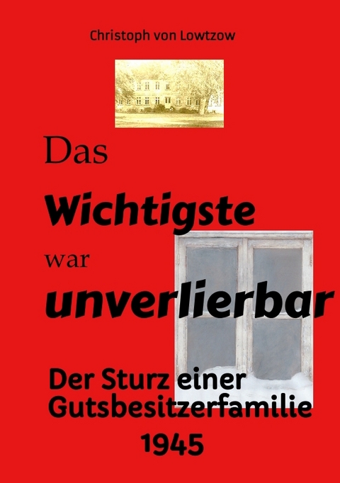 Das Wichtigste war unverlierbar. Eine Biographie aus dem Ende des 2. Weltkriegs - realistisch und trotzdem immer wieder zum Schmunzeln. - Christoph von Lowtzow