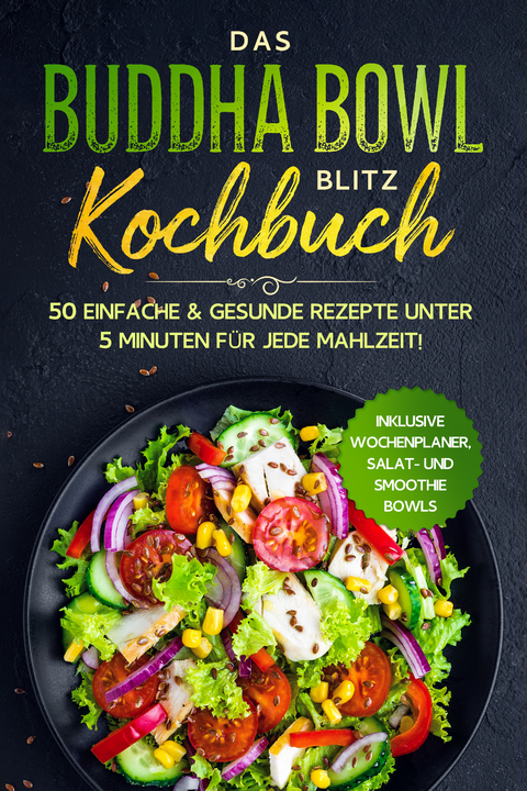 Das Buddha Bowl Blitz Kochbuch: 50 einfache & gesunde Rezepte unter 5 Minuten für jede Mahlzeit! - Inklusive Wochenplaner, Salat- und Smoothie Bowls - Bowl Masters