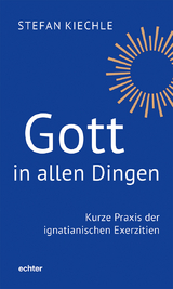 Gott in allen Dingen - Stefan Kiechle