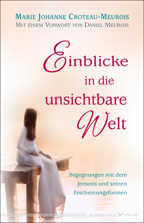 Einblicke in die unsichtbare Welt - Marie Johanne Croteau-Meurois