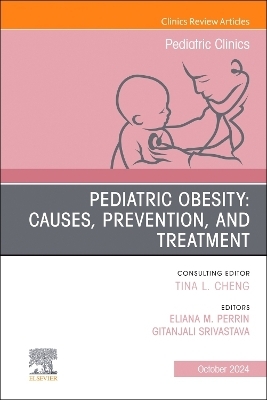 Pediatric Obesity: Causes, Prevention, and Treatment, An Issue of Pediatric Clinics of North America - 