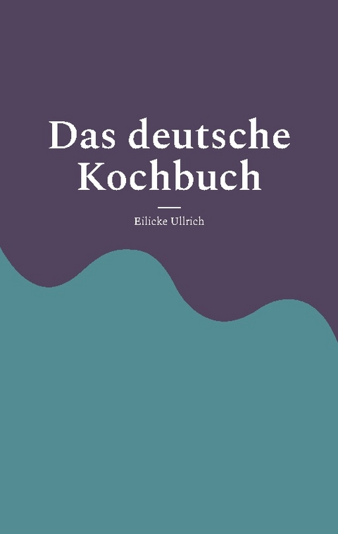 Das deutsche Kochbuch - Eilicke Ullrich