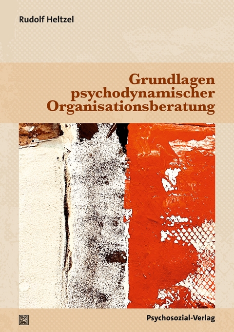 Grundlagen psychodynamischer Organisationsberatung - Rudolf Heltzel