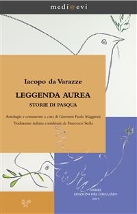 Leggenda aurea. Storie di Pasqua - Giovanni Paolo Maggioni, Francesco Stella, Iacopo da Varazze