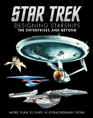 Star Trek: Designing Starships Volume 1: The Enterprises and Beyond - Ben Robinson, Marcus Reily