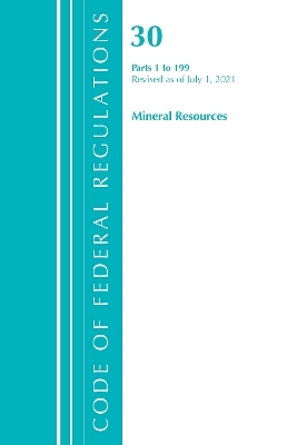 Code of Federal Regulations, Title 30 Mineral Resources 1-199, Revised as of July 1, 2021 -  Office of The Federal Register (U.S.)