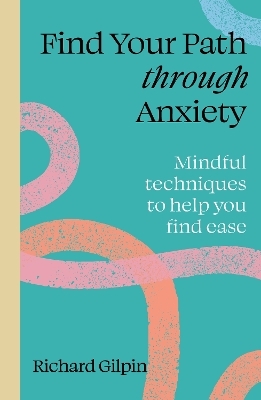 Find Your Path through Anxiety - Richard Gilpin