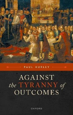 Against the Tyranny of Outcomes - Paul Hurley