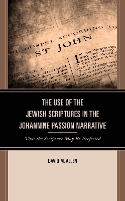 The Use of the Jewish Scriptures in the Johannine Passion Narrative - David M. Allen