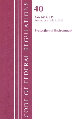 Code of Federal Regulations, Title 40 Protection of the Environment 100-135, Revised as of July 1, 2022 -  Office of The Federal Register (U.S.)