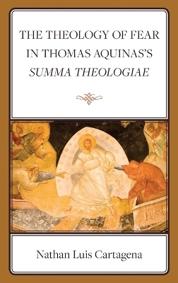 The Theology of Fear in Thomas Aquinas's Summa Theologiae - Nathan Luis Cartagena