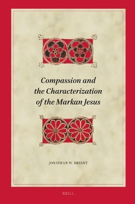 Compassion and the Characterization of the Markan Jesus - Jonathan Bryant