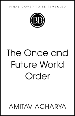 The Once and Future World Order - Amitav Acharya