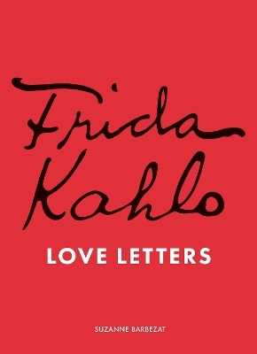 Frida Kahlo's Love Letters - Suzanne Barbezat