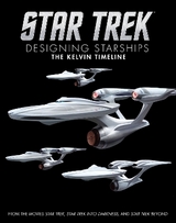 Star Trek: Designing Starships Volume 3: The Kelvin Timeline - Robinson, Ben