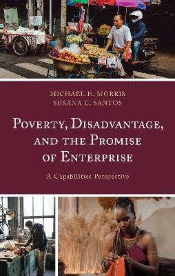 Poverty, Disadvantage, and the Promise of Enterprise - Michael H. Morris, Susana C. Santos