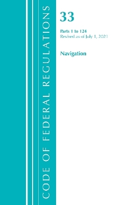 Code of Federal Regulations, Title 33 Navigation and Navigable Waters 1-124, Revised as of July 1, 2021 -  Office of The Federal Register (U.S.)