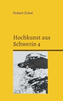 Hochkunst aus Schwerin 4 - Robert Zobel