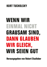 Wenn wir einmal nicht grausam sind, dann glauben wir gleich, wir seien gut - Kurt Tucholsky