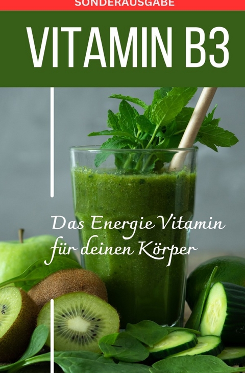 VITAMIN B3 Das Energie Vitamin für deinen Körper - Das verkannte Heilmittel gegen Krankheiten und Entzündungen. - SONDERAUSGABE MIT 3 REZEPTEN - Daniela Grafschafter