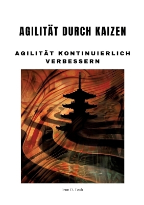 Agilität durch Kaizen - Irun D. Tosh