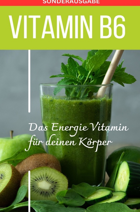 Vitamin B6 -Pyridoxin - Das Power Vitamin für das Nervensystem - Sonderausgabe mit 3 Rezepten - Daniela Grafschafter