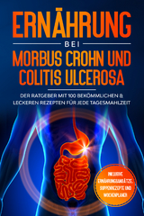 Ernährung bei Morbus Crohn und Colitis Ulcerosa: Der Ratgeber mit 100 bekömmlichen & leckeren Rezepten für jede Tagesmahlzeit - Inklusive Ernährungsansätze, Suppenrezepte und Wochenplaner - Sarah Stoffel