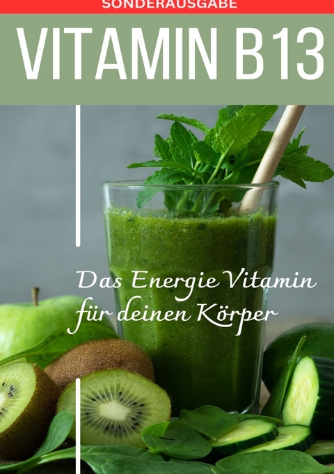 VITAMIN B13 - Das Energie Vitamin für deinen Körper - Das verkannte Heilmittel gegen Krankheiten und Entzündungen.: Bonus: Vitamin Tagebuch zum eintragen der täglichen Werte - SONDERAUSGABE MIT 3 REZEPTEN - Daniela Grafschafter