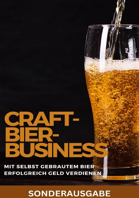 Craft-Bier-Business: Mit selbst gebrautem Bier erfolgreich Geld verdienen: Bier selber brauen, Bier selber brauen Buch, Bier brauen, Bier selber brauen set, Bier zum selber Brauen - SONDERAUSGABE MIT LEEREN REZEPTBUCH - JAMES THOMAS BATLER