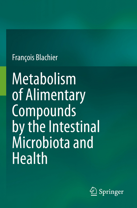 Metabolism of Alimentary Compounds by the Intestinal Microbiota and Health - François Blachier