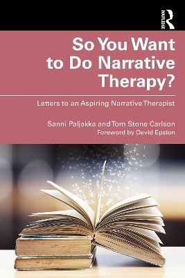 So You Want to Do Narrative Therapy? - Sanni Paljakka, Tom Stone Carlson