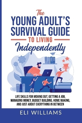 The Young Adult's Survival Guide to Living Independently - Eli Williams