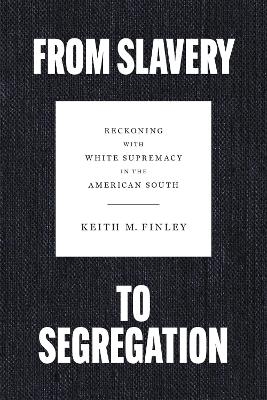 From Slavery to Segregation - Keith M. Finley