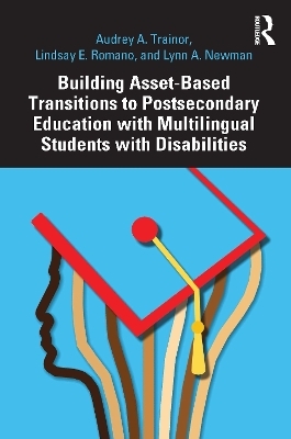 Building Asset-Based Transitions to Postsecondary Education with Multilingual Students with Disabilities - Audrey A. Trainor, Lindsay E. Romano, Lynn A. Newman