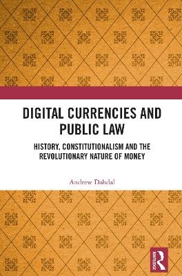 Digital Currencies and Public Law - Andrew Dahdal