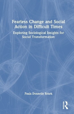 Fearless Change and Social Action in Difficult Times - Paula Donnelly Roark