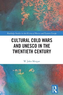 Cultural Cold Wars and UNESCO in the Twentieth Century - W. John Morgan