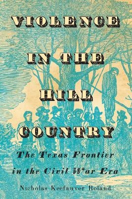 Violence in the Hill Country - Nicholas Keefauver Roland