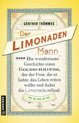 Der Limonadenmann oder Die wundersame Geschichte eines Goldschmieds, der der Frau, die er liebte, das Leben retten wollte und dabei die Limonade erfand - Günther Thömmes