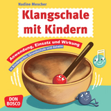 Klangschale mit Kindern: Anwendung, Einsatz & Wirkung in Kindergarten, Grundschule und daheim - Nadine Mescher