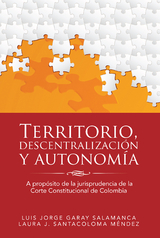 Territorio, Descentralización Y Autonomía -  Laura J. Santacoloma Mendez,  Luis Jorge Garay Salamanca