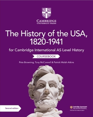 Cambridge International AS Level History The History of the USA, 1820–1941 Coursebook - Pete Browning, Tony McConnell, Patrick Walsh-Atkins