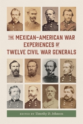 The Mexican-American War Experiences of Twelve Civil War Generals - Gary W. Gallagher, Sean Chick, Christian B. Keller, Alexander Mendoza