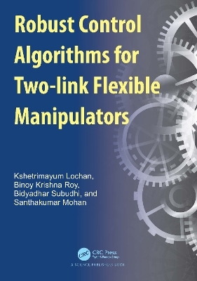 Robust Control Algorithms for Flexible Manipulators - Kshetrimayum Lochan, Binoy Krishna Roy, Bidyadhar Subudhi, Santhakumar Mohan