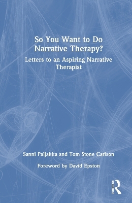 So You Want to Do Narrative Therapy? - Sanni Paljakka, Tom Stone Carlson