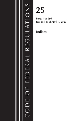 Code of Federal Regulations, Title 25 Indians 1-299, Revised as of April 1, 2023 -  Office of The Federal Register (U.S.)