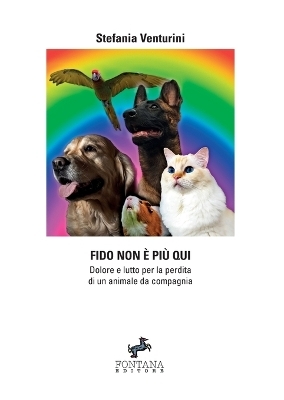 Fido non � pi� qui - Dolore e lutto per la perdita di un animale da compagnia - Stefania Venturini