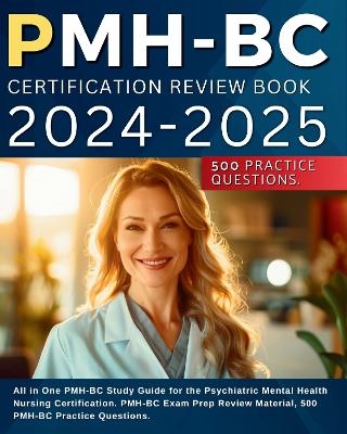 PMH-BC CERTIFICATION REVIEW BOOK 2024-2025: All in One PMH-BC Study Guide for the Psychiatric Mental Health Nursing Certification. PMH-BC Exam Prep Review Material, 500 PMH-BC Practice Questions. - Jeffery Jamison