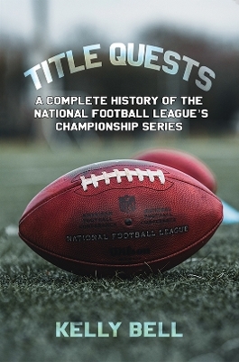 Title Quests: A Complete History of the National Football League's Championship Series - Kelly Bell